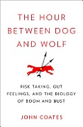 Hour Between Dog & Wolf Risk Taking Gut Thinking & the Science of Grace Under Pressure