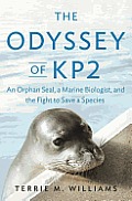 Odyssey of Kp2 An Orphan Seal a Marine Biologist & the Fight to Save a Species