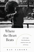Where the Heart Beats John Cage Zen Buddhism & the Inner Life of Artists