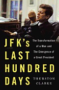 JFKs Last Hundred Days The Transformation of a Man & the Emergence of a Great President