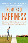 Myths of Happiness What Should Make You Happy but Doesnt What Shouldnt Make You Happy but Does