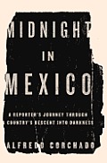 Midnight in Mexico a Reporters Journey Through a Countrys Descent into Darkness