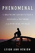 Phenomenal A Hesitant Adventurers Search for Wonder in the Natural World