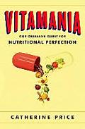 Vitamania Our Obsessive Quest for Nutritional Perfection