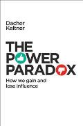 Power Paradox How We Gain & Lose Influence