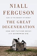 Great Degeneration How Institutions Decay & Economies Die