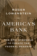 Americas Bank The Epic Struggle to Create the Federal Reserve