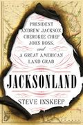 Jacksonland President Andrew Jackson Chief John Ross & a Great American Land Grab