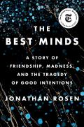 Best Minds A Story of Friendship Madness & the Tragedy of Good Intentions