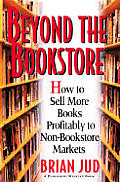 Beyond The Bookstore How To Sell More Books Profitably to Non Bookstore Markets