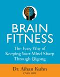 Brain Fitness The Easy Way of Keeping Your Mind Sharp Through Qigong