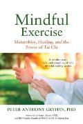 Mindful Exercise: Metarobics, Healing, and the Power of Tai Chi: A Revolutionary New Understanding of Why Mindful Healing Works