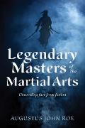 Legendary Masters of the Martial Arts: Unraveling Fact from Fiction