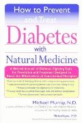 How to Prevent and Treat Diabetes with Natural Medicine: A Natural Arsenal of Diabetes-Fighting Tools for Prevention and Treatment Designed to Boost t