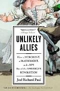 Unlikely Allies How a Merchant a Playwright & a Spy Saved the American Revolution