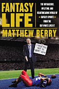 Fantasy Life The Outrageous Uplifting & Heartbreaking World of Fantasy Sports by the Guy Whos Lived It