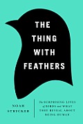 The Thing with Feathers: The Surprising Lives of Birds and What They Reveal about Being Human