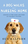 Dog Walks Into a Nursing Home Lessons in the Good Life from an Unlikely Teacher