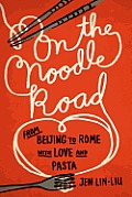 On the Noodle Road From Beijing to Rome with Love & Pasta