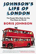 Johnson's Life of London: The People Who Made the City That Made the World
