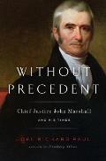 Without Precedent Chief Justice John Marshall & His Times