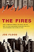 Fires How a Computer Formula Big Ideas & the Best of Intentions Burned Down New York City & Determined the Future of Cities