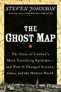 Ghost Map The Story of Londons Most Terrifying Epidemic & How It Changed Science Cities & the Modern World