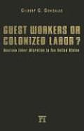 Guest Workers or Colonized Labor?: Mexican Labor Migration to the United States