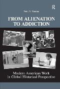 From Alienation to Addiction: Modern American Work in Global Historical Perspective