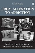 From Alienation to Addiction: Modern American Work in Global Historical Perspective