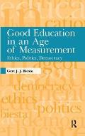 Good Education in Age of Measurement: Ethics, Politics, Democracy