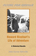 Flying For Orville - Howard Rinehart's Life of Adventure: A Historical Novella