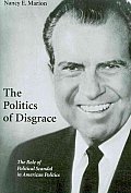 Politics of Disgrace The Role of Political Scandal in American Politics
