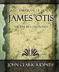 James Otis the Pre-Revolutionist - 1903