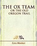The Ox Team or the Old Oregon Trail - 1909