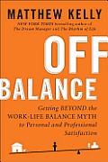 Off Balance Getting Beyond the Work Life Balance Myth to Personal & Professional Satisfaction