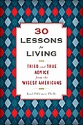 30 Lessons for Living Tried & True Advice from the Wisest Americans
