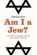 Am I a Jew Lost Tribes Lapsed Jews & One Mans Search for Himself