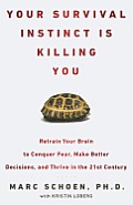 Your Survival Instinct Is Killing You Retrain Your Brain to Conquer Fear Make Better Decisions & Thrive in the 21st Century