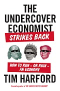 Undercover Economist Strikes Back How to Run Or Ruin An Economy