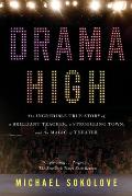 Drama High The Incredible True Story of a Brilliant Teacher a Struggling Town & the Magic of Theater