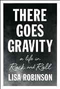 There Goes Gravity A Life in Rock & Roll