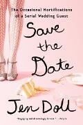 Save the Date The Occasional Mortifications of a Serial Wedding Guest