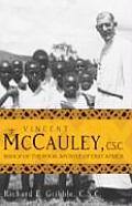 Vincent McCauley, C.S.C.: Bishop of the Poor, Apostle of East Africa