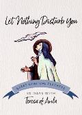 Let Nothing Disturb You: 30 Days with Teresa of Avila
