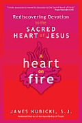 Heart on Fire Rediscovering Devotion to the Sacred Heart of Jesus
