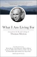 What I Am Living For Lessons from the Life & Writings of Thomas Merton