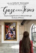 Gaze Upon Jesus Experiencing Christas Childhood through the Eyes of Women