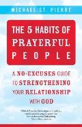 5 Habits of Prayerful People The A No Excuses Guide to Strengthening Your Relationship with God