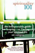 Spirituality 101: The Indispensable Guide to Keeping-Or Finding-Your Spiritual Life on Campus